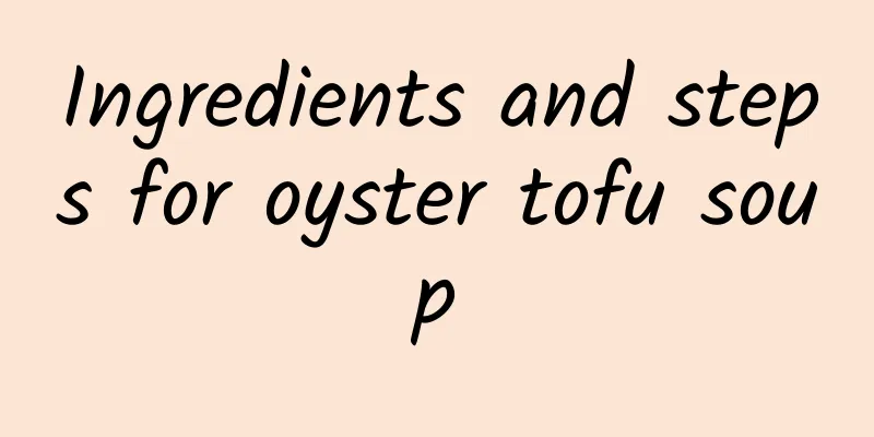 Ingredients and steps for oyster tofu soup