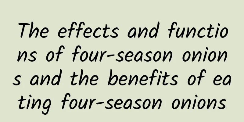 The effects and functions of four-season onions and the benefits of eating four-season onions