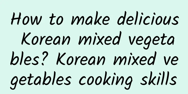 How to make delicious Korean mixed vegetables? Korean mixed vegetables cooking skills