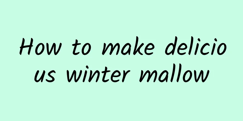 How to make delicious winter mallow