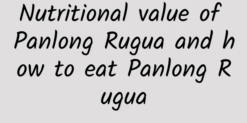 Nutritional value of Panlong Rugua and how to eat Panlong Rugua