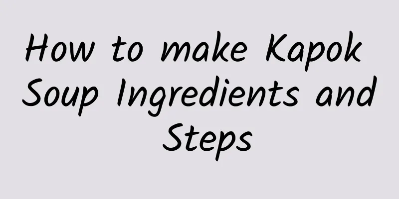 How to make Kapok Soup Ingredients and Steps