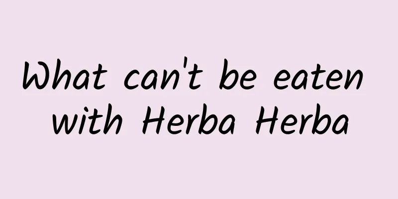 What can't be eaten with Herba Herba