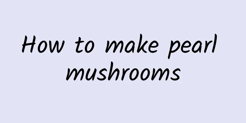 How to make pearl mushrooms