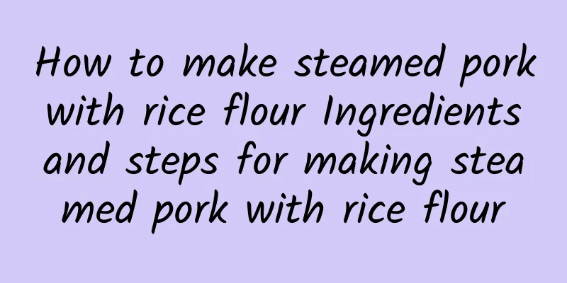 How to make steamed pork with rice flour Ingredients and steps for making steamed pork with rice flour