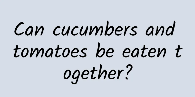 Can cucumbers and tomatoes be eaten together?