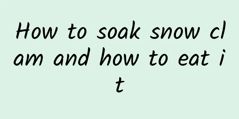 How to soak snow clam and how to eat it