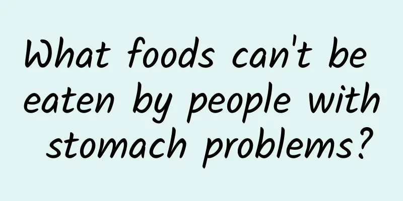 What foods can't be eaten by people with stomach problems?