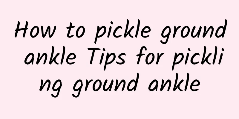 How to pickle ground ankle Tips for pickling ground ankle