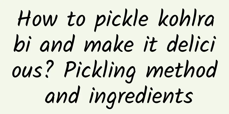 How to pickle kohlrabi and make it delicious? Pickling method and ingredients