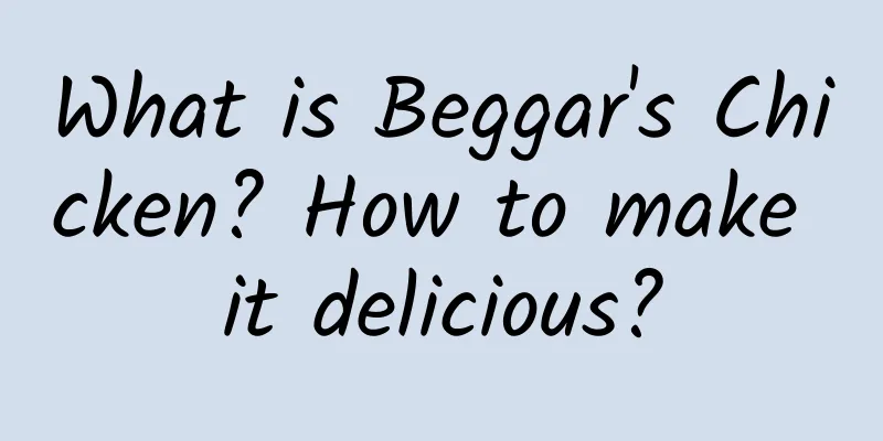 What is Beggar's Chicken? How to make it delicious?