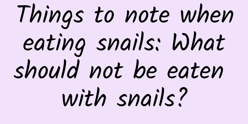 Things to note when eating snails: What should not be eaten with snails?