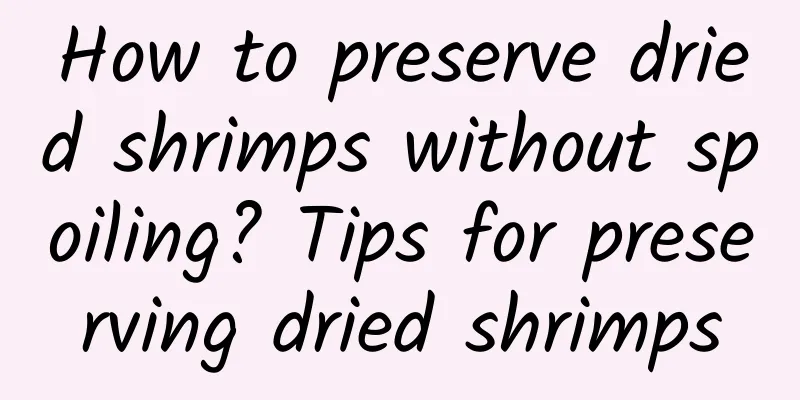 How to preserve dried shrimps without spoiling? Tips for preserving dried shrimps