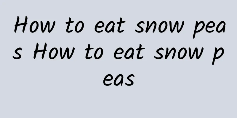 How to eat snow peas How to eat snow peas