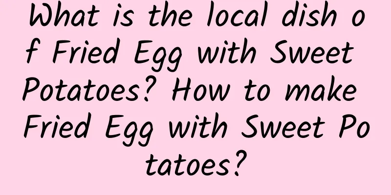 What is the local dish of Fried Egg with Sweet Potatoes? How to make Fried Egg with Sweet Potatoes?