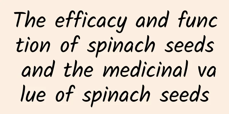 The efficacy and function of spinach seeds and the medicinal value of spinach seeds