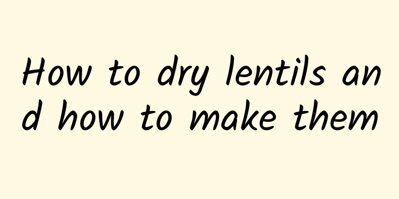 How to dry lentils and how to make them