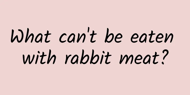 What can't be eaten with rabbit meat?