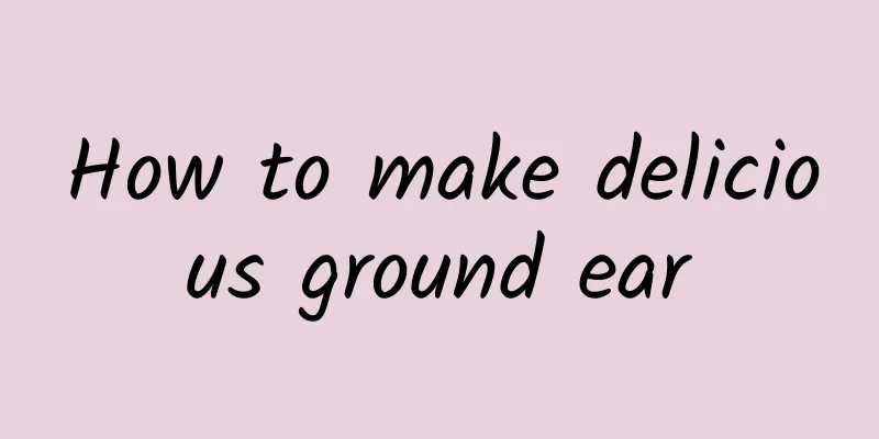 How to make delicious ground ear