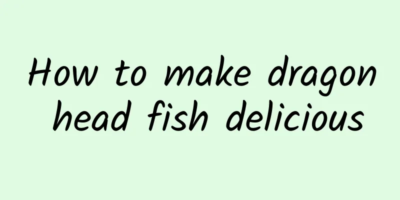 How to make dragon head fish delicious