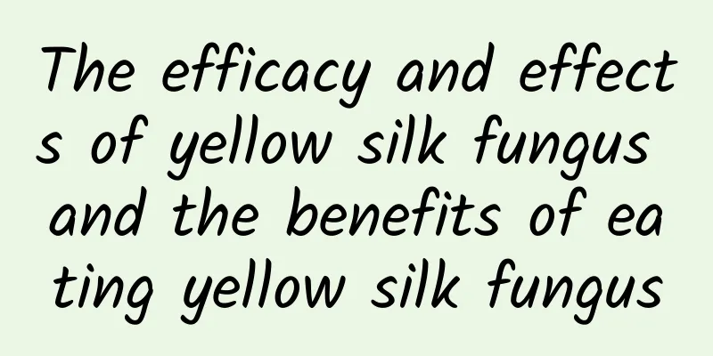 The efficacy and effects of yellow silk fungus and the benefits of eating yellow silk fungus