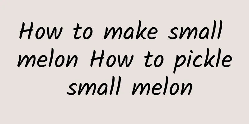 How to make small melon How to pickle small melon