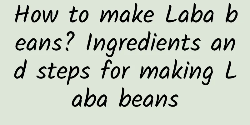 How to make Laba beans? Ingredients and steps for making Laba beans