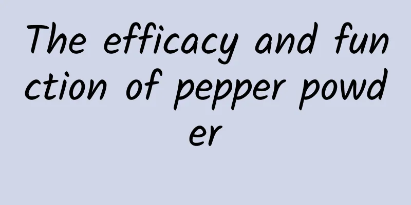 The efficacy and function of pepper powder