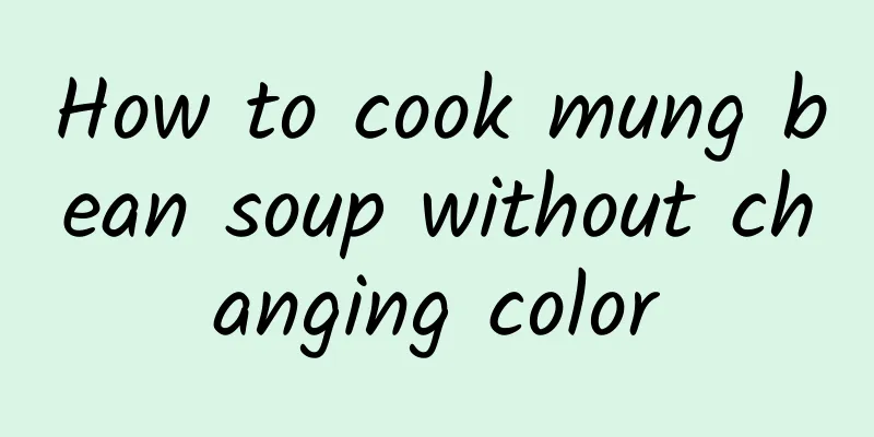 How to cook mung bean soup without changing color