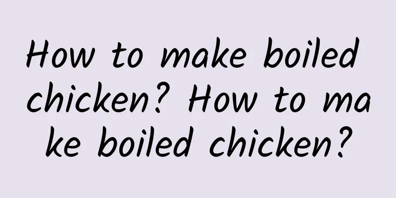 How to make boiled chicken? How to make boiled chicken?