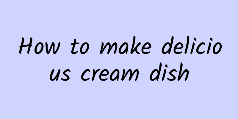 How to make delicious cream dish