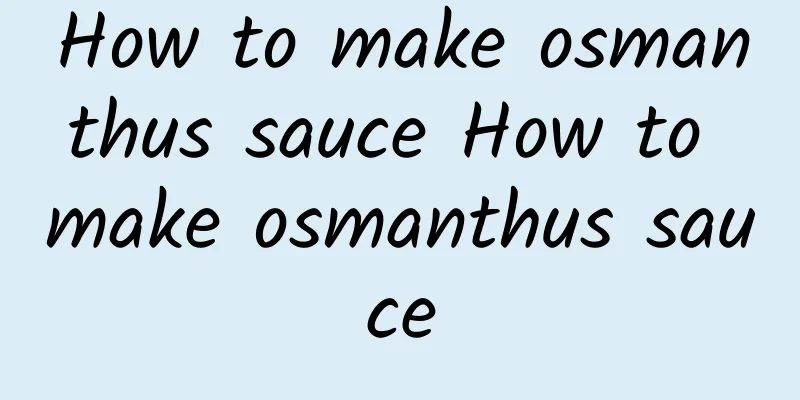 How to make osmanthus sauce How to make osmanthus sauce