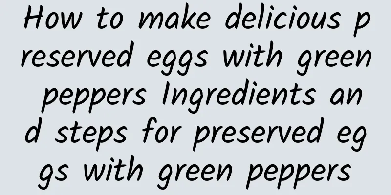 How to make delicious preserved eggs with green peppers Ingredients and steps for preserved eggs with green peppers