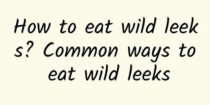 How to eat wild leeks? Common ways to eat wild leeks