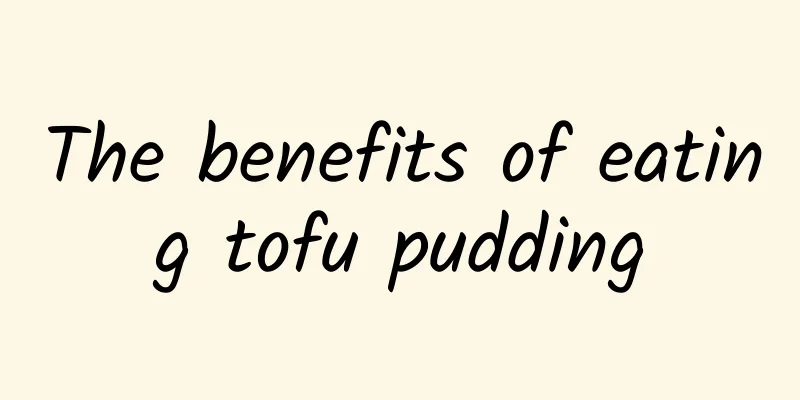 The benefits of eating tofu pudding