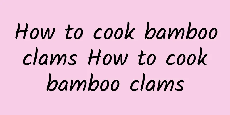 How to cook bamboo clams How to cook bamboo clams