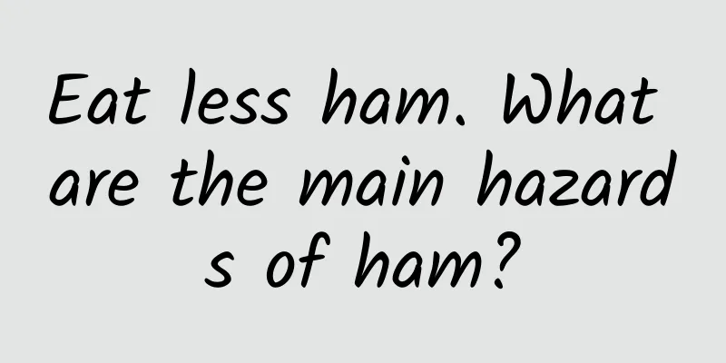 Eat less ham. What are the main hazards of ham?