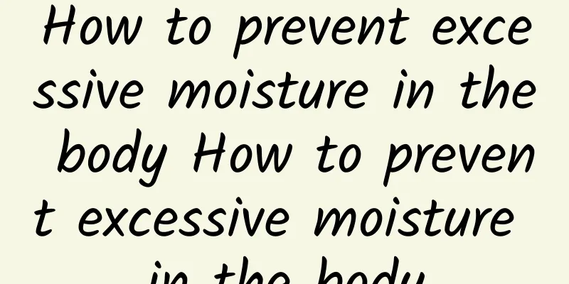 How to prevent excessive moisture in the body How to prevent excessive moisture in the body