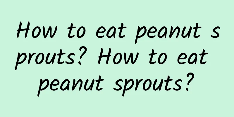 How to eat peanut sprouts? How to eat peanut sprouts?