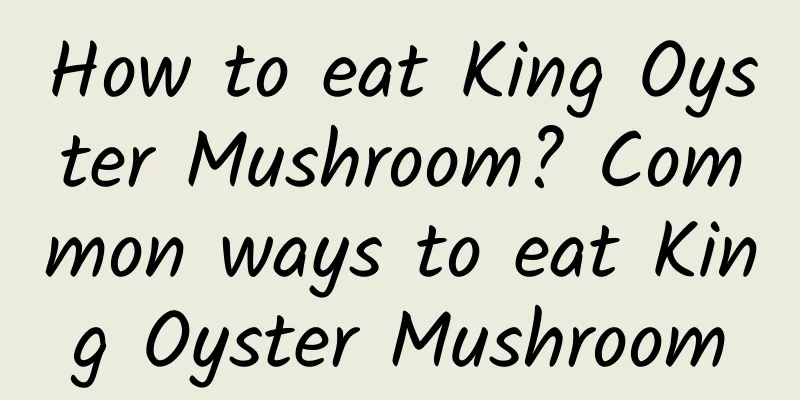 How to eat King Oyster Mushroom? Common ways to eat King Oyster Mushroom