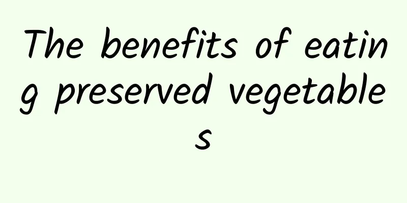 The benefits of eating preserved vegetables