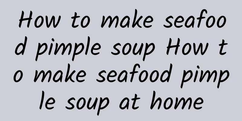 How to make seafood pimple soup How to make seafood pimple soup at home