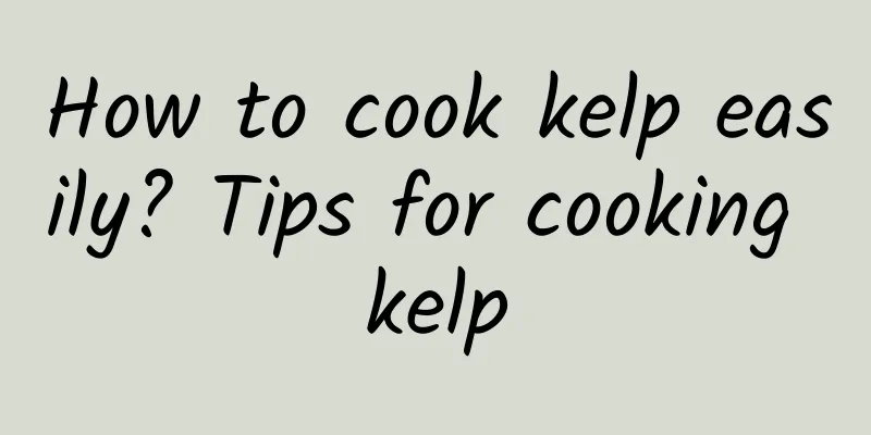 How to cook kelp easily? Tips for cooking kelp