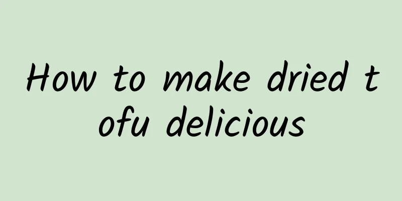 How to make dried tofu delicious