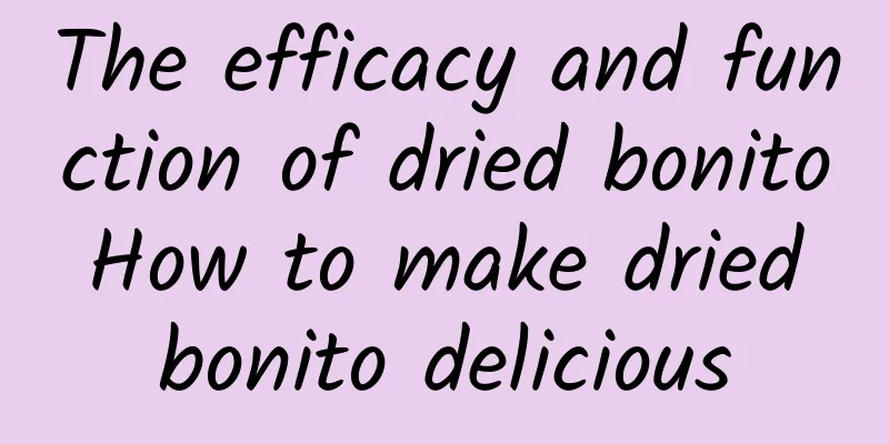 The efficacy and function of dried bonito How to make dried bonito delicious