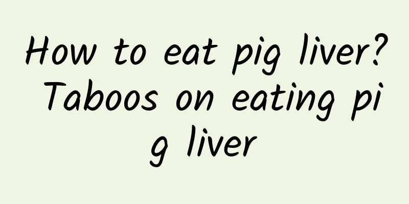 How to eat pig liver? Taboos on eating pig liver