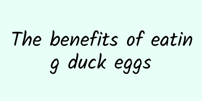 The benefits of eating duck eggs