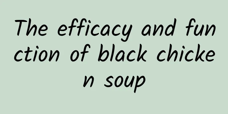 The efficacy and function of black chicken soup