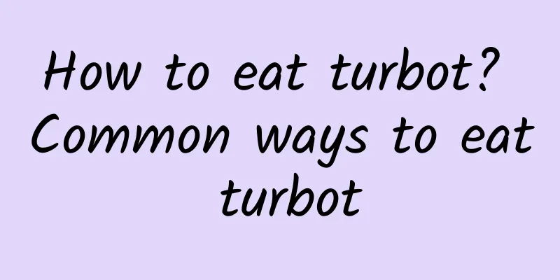 How to eat turbot? Common ways to eat turbot