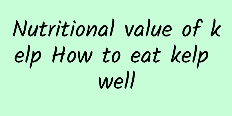 Nutritional value of kelp How to eat kelp well